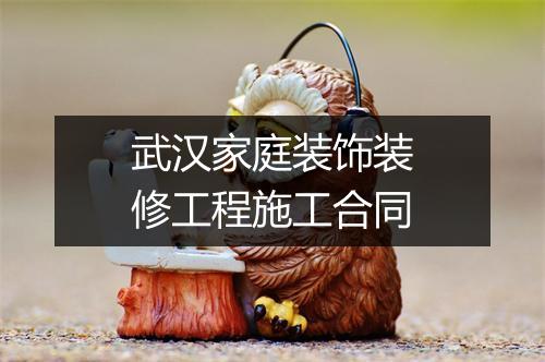 武汉家庭装饰装修工程施工合同